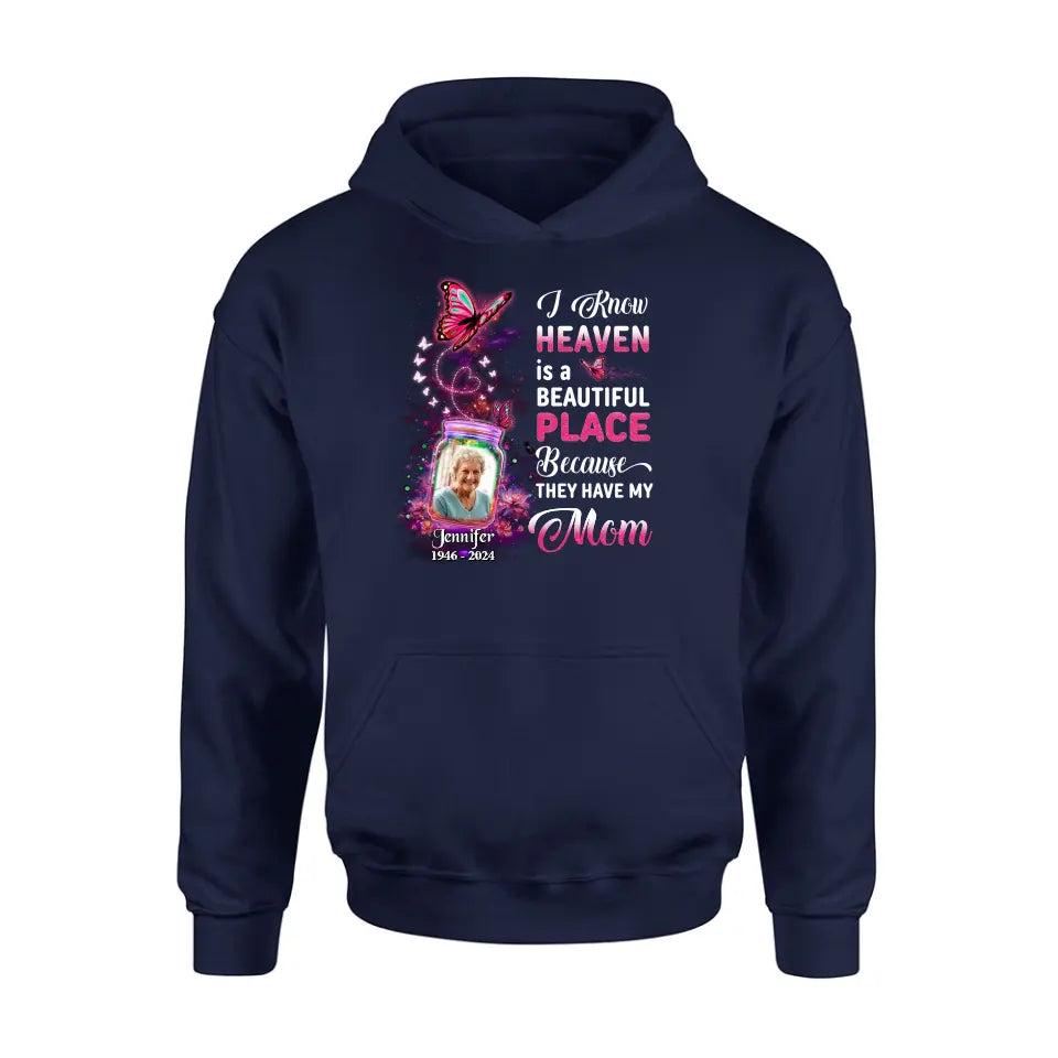 Personalized Memorial Photo Shirt/Hoodie - Memorial Gift Idea For Family/Mother's Day/Father's Day - I Know Heaven Is A Beautiful Place Because They Have My Mom