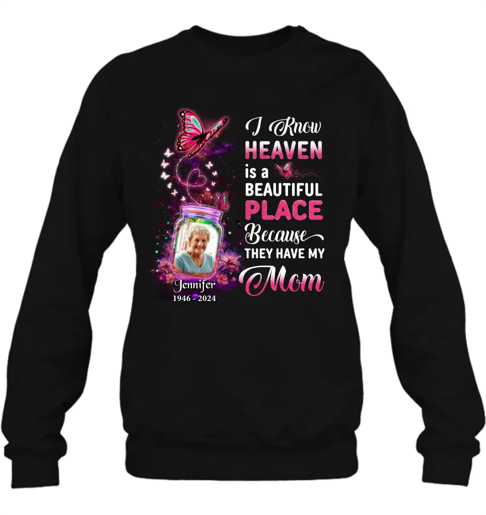 Personalized Memorial Photo Shirt/Hoodie - Memorial Gift Idea For Family/Mother's Day/Father's Day - I Know Heaven Is A Beautiful Place Because They Have My Mom