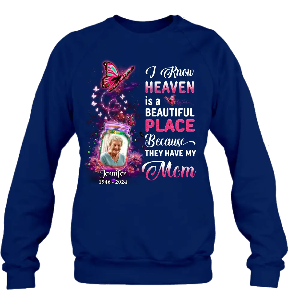 Personalized Memorial Photo Shirt/Hoodie - Memorial Gift Idea For Family/Mother's Day/Father's Day - I Know Heaven Is A Beautiful Place Because They Have My Mom
