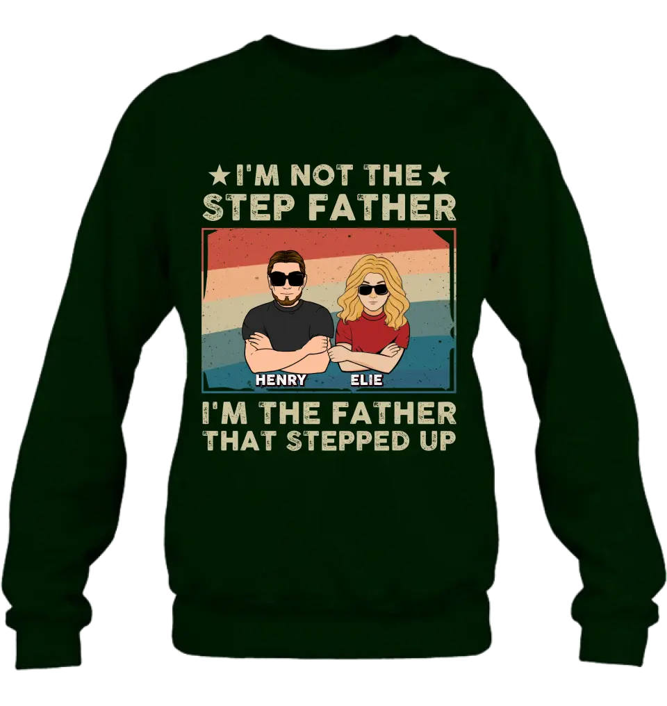 Personalized Step Father Shirt/Hoodie - Dad With Up to 3 Kids - Father's Day Gift Idea - I'm Not The Step Father I'm The Father That Stepped Up