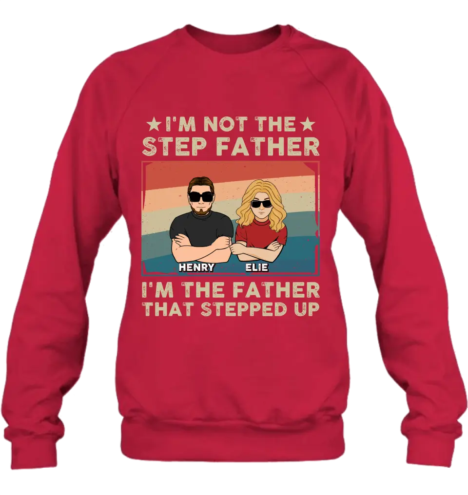 Personalized Step Father Shirt/Hoodie - Dad With Up to 3 Kids - Father's Day Gift Idea - I'm Not The Step Father I'm The Father That Stepped Up