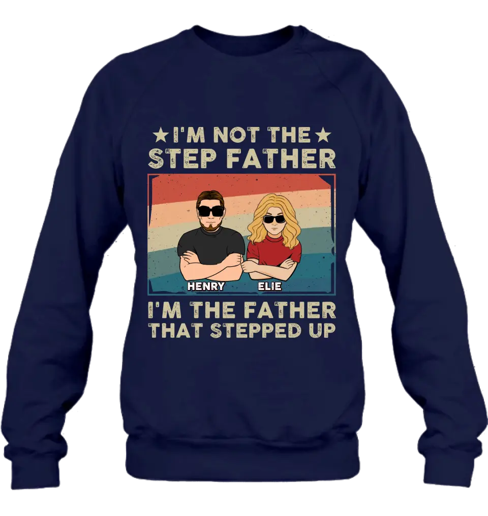 Personalized Step Father Shirt/Hoodie - Dad With Up to 3 Kids - Father's Day Gift Idea - I'm Not The Step Father I'm The Father That Stepped Up