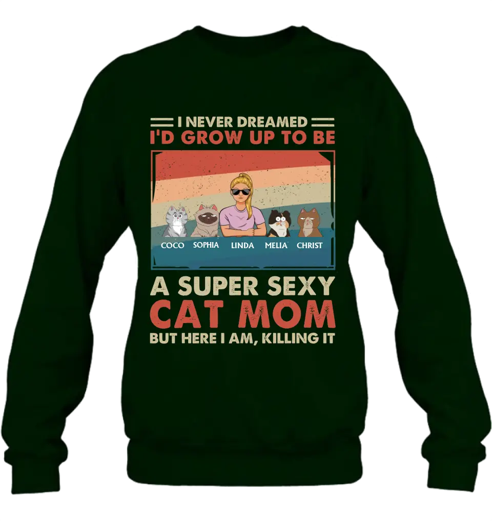 Personalized Cat Mom/Dad Shirt/Hoodie - With Up to 4 Cats - Father's Day/Mother's Day Gift Idea - I Never Dreamed I'd Grow Up To Be A Super Sexy Cat Mom