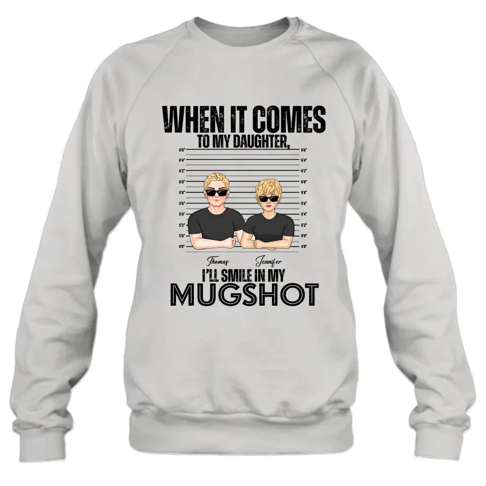 Personalized Dad/Mom Shirt/Hoodie - Up to 5 Children - Mother's Day/Father's Day Gift Idea - When It Comes To My Daughter/Son I'll Smile In My Mugshot