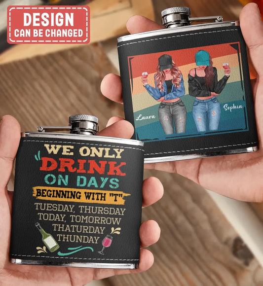 Personalized Drinking Girls Leather Flask - Up to 4 Girls - Gift Idea For Friends/Sisters/Besties/Drinking Lover - I Only Drink On Days Beginning With "T"