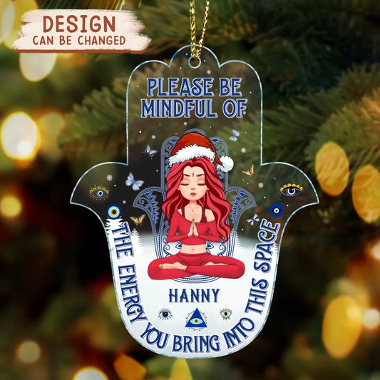 Custom Personalized Yoga Acrylic Ornament - Christmas/ Birthday/ Loving Gift For Yourself, Women, Yoga Lovers - Please Be Mindful Of The Energy You Bring Into This Space