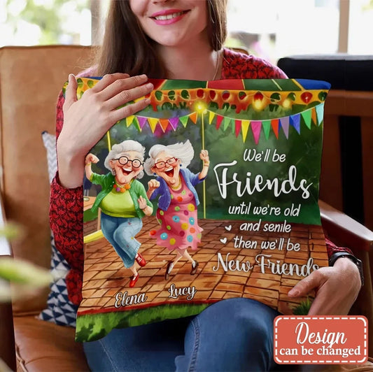 Personalized Old Friends Pillow Cover - Gift Idea For Besties/Sisters - We'll Be Friends Until We're Old And Senile Then We'll Be New Friends