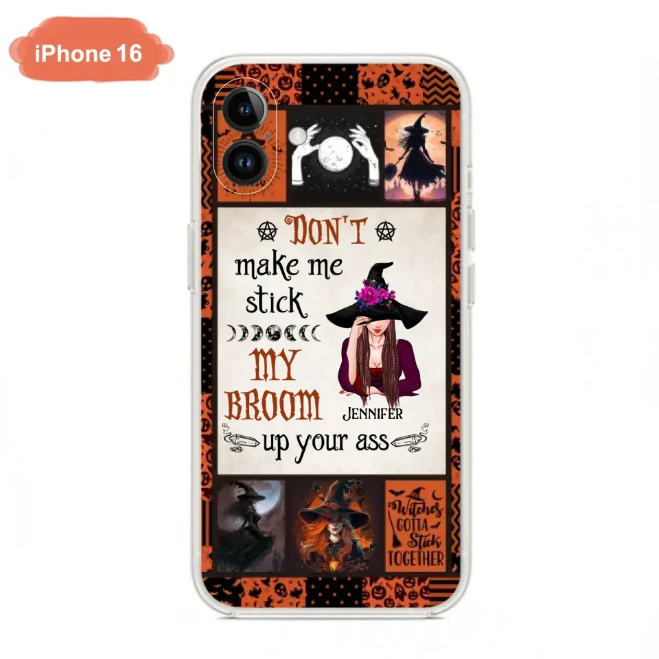 Personalized Witch Phone Case - Halloween Gift Idea For Witch Lovers - Don't Make Me Stick My Broom Up Your Ass - Case For iPhone/Samsung
