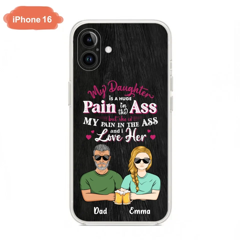 Custom Personalized Dad & Daughter Phone Case - Gift Idea From Dad to Daughter/Gift Idea For Father's Day - My Daughter Is A Huge Pain In The Ass - Cases For iPhone/Samsung