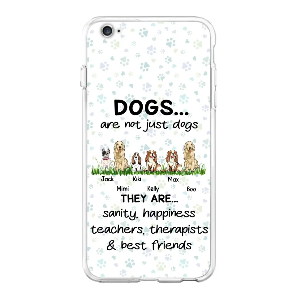 Custom Personalized Dogs Phone Case - Gift Idea For Dog Lovers - Upto 6 Dogs - Dogs Are Not Just Dogs They Are Sanity Happiness Teachers Therapists & Best Friends - Case For iPhone/Samsung