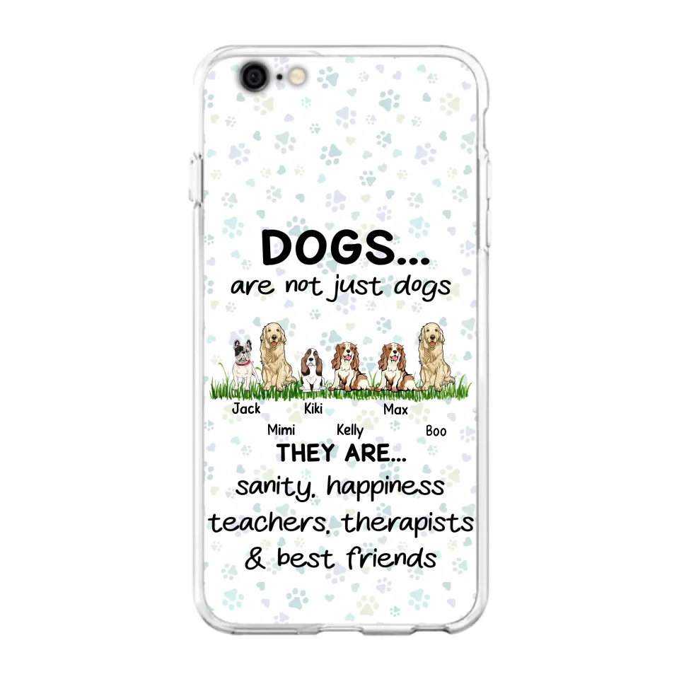 Custom Personalized Dogs Phone Case - Gift Idea For Dog Lovers - Upto 6 Dogs - Dogs Are Not Just Dogs They Are Sanity Happiness Teachers Therapists & Best Friends - Case For iPhone/Samsung