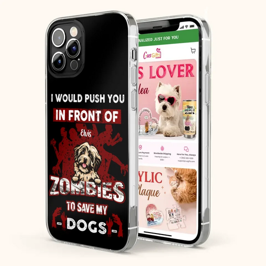 Custom Personalized Front Dog Phone Case - Upto 4 Dogs - Best Gift For Dogs Lover - I Would Push You In Front Of Zombies To Save My Dogs - Case For iPhone And Samsung
