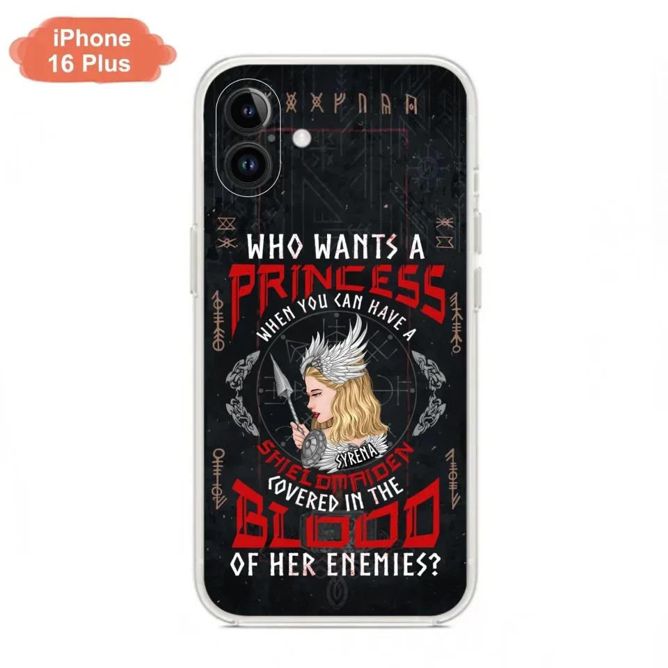Custom Personalized Shieldmaiden Phone Case - Case For iPhone And Samsung - Who Wants A Princess When You Can Have A Shieldmaiden Covered In The Blood Of Her Enemies