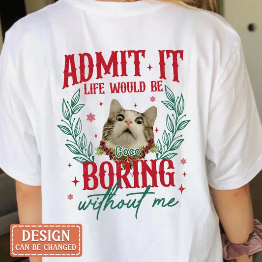 Personalized Pet's Photo T-shirt/Sweater - Gift Idea For Pet Lover - Upload Photo - Admit It Life Would Be Boring Without Me