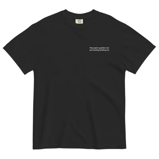 "Hey Quick Question Are You Kidding Me" Embroidered Comfort Colors T-Shirt – Funny Sarcastic Tee