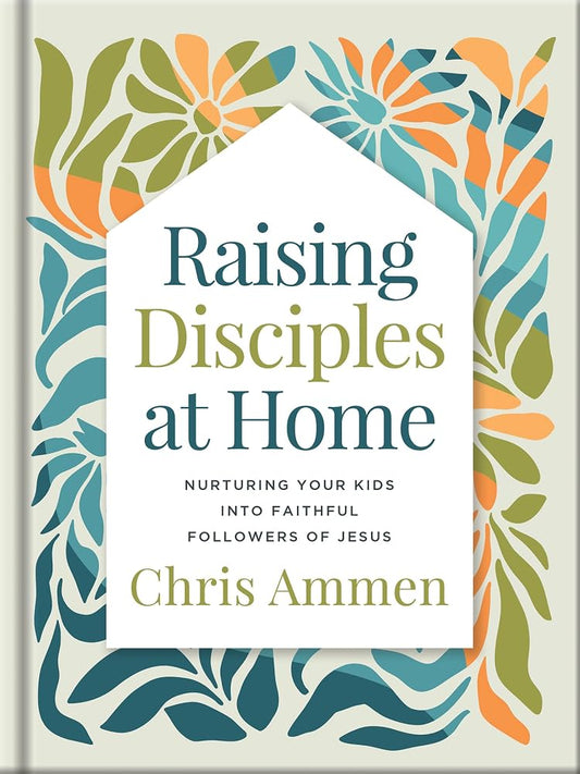 Raising Disciples at Home: Christian Parenting Book for Family Discipleship Through God's Strength