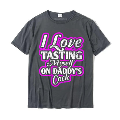 I Love Tasting Myself On Daddy's Cock Unisex T-Shirt