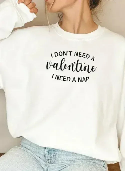 I Dont Need A Valentine Sweat Shirt