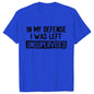 Men's Funny Shirt in My Defense I Was Left Unsupervised Humor Birthday Mans Tee Short Sleeve O-neck Men's Tee Tshirt Clothing