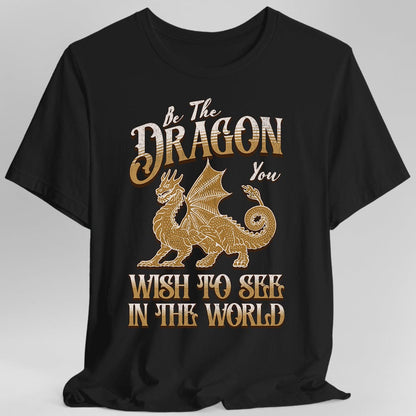 Be The Dragon You Wish To See In The World Shirt