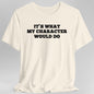 It's What My Character Would Do Shirt