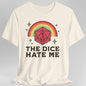 The Dice Hate Me T-Shirt