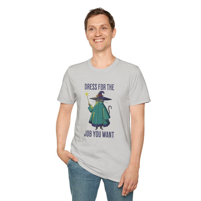 Dress For The Job You Want T-shirt