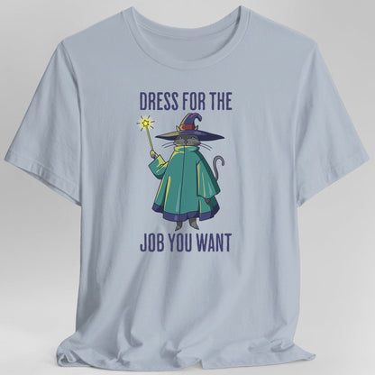 Dress For The Job You Want T-shirt
